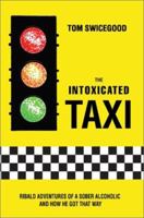 The Intoxicated Taxi: Ribald Adventures of a Sober Alcoholic and How He Got That Way 0595284019 Book Cover