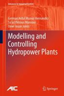 Modelling and Controlling Hydropower Plants (Advances in Industrial Control) 1447162218 Book Cover