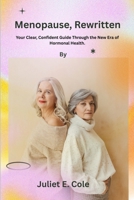 Menopause, Rewritten: Your Clear, Confident Guide Through the New Era of Hormonal Health B0FCYDKJXW Book Cover