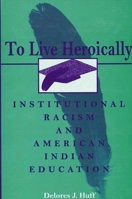 To Live Heroically: Institutional Racism and American Indian Education (Suny Series, Social Context of Education.) 0791432386 Book Cover