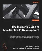 The Insider's Guide to Arm Cortex-M Development: Leverage embedded software development tools and examples to become an efficient Cortex-M developer 1803231114 Book Cover