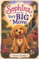 Sophina and the Very BIG Move (Sophina the Goldendoodle Adventures) B0H6M6GHS1 Book Cover