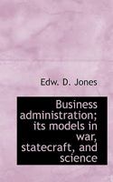 Business Administration or His Models in War, Statecraft, and Science 101693467X Book Cover