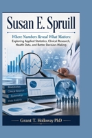 Susan E. Spruill: Where Numbers Reveal What Matters: Exploring Applied Statistics, Clinical Research, Health Data, and Better Decision-Making B0HDKSN6GT Book Cover