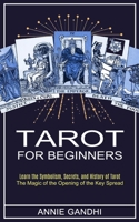 Tarot for Beginners: Learn the Symbolism, Secrets, and History of Tarot (The Magic of the Opening of the Key Spread) 1990334644 Book Cover