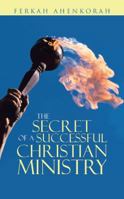 The Secret of a Successful Christian Ministry 1491888334 Book Cover