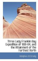 Three Lady Franklin Bay Expedition of 1881-84, and the Attainment of the Farthest North 1018318127 Book Cover