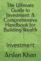 The Ultimate Guide to Investment: A Comprehensive Handbook for Building Wealth: Investment B0BZFCVL1N Book Cover