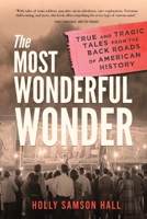 The Most Wonderful Wonder: True and Tragic Tales From the Back Roads of American History 1735018511 Book Cover