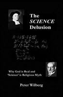 The Science Delusion - Why God is real and science is religious myth 1904519067 Book Cover