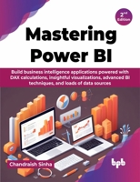 Mastering Power BI: Build business intelligence applications powered with DAX calculations, insightful visualizations, advanced BI techniques, and loads of data sources - 2nd Edition 9355517165 Book Cover