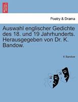 Auswahl englischer Gedichte des 18. und 19 Jahrhunderts. Herausgegeben von Dr. K. Bandow. 1241568022 Book Cover