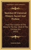 Sketches Of Universal History, Sacred And Profane: From The Creation Of The World, To The Year 1818, Of The Christian Era 1147036861 Book Cover