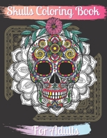Skulls Coloring Book For Adults: Day of the Dead Coloring Book for children Dia De Los Muertos Gift Idea for Men & Women, Up To 50 Stress Relieving Skull Designs for Relaxation & Meditation B08L5GY2Z8 Book Cover