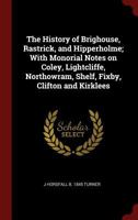 The History of Brighouse, Rastrick, and Hipperholme; With Monorial Notes on Coley, Lightcliffe, Northowram, Shelf, Fixby, Clifton and Kirklees 1296533085 Book Cover