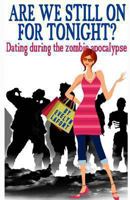 Are We Still On For Tonight? Dating During the Zombie Apocalypse 1492821837 Book Cover
