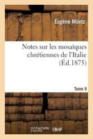 Notes Sur Les Mosaaques Chra(c)Tiennes de L'Italie Tome 9 2013604904 Book Cover