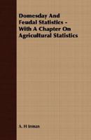 Domesday and Feudal Statistics, With a Chapter on Agricultural Statistics,: With a Chapter on Agricultural Statistics (Kennikat Press Scholarly Reprints. ... on Economic Thought, History and Challenge 1408602792 Book Cover