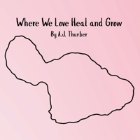 Where We Love Heal and Grow: A children's book about appreciation. B0FBMBWLPK Book Cover