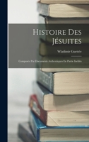 Histoire Des Jésuites: Composée Par Documents Authentiques En Partie Inédits 1018019502 Book Cover