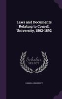 Laws and Documents Relating to Cornell University, 1862-1892 1014973651 Book Cover