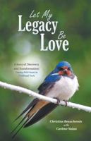 Let My Legacy Be Love: A Story of Discovery and Transformation: Tracing Adult Issues to Childhood Hurts 1982202890 Book Cover