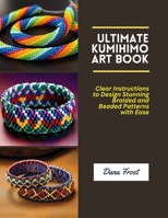 Ultimate Kumihimo Art Book: Clear Instructions to Design Stunning Braided and Beaded Patterns with Ease B0DYDCWQML Book Cover