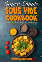 Super Simple Sous Vide Recipes: An Amazing Guide With the Best Sous Vide Recipes for Your Low Temperature Long Time Cooking For Everyday 1801946272 Book Cover