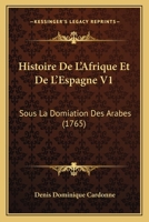 Histoire De L'Afrique Et De L'Espagne V1: Sous La Domiation Des Arabes (1765) 1166783286 Book Cover
