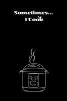 Sometimes...I Cook: 6x9 Recipe Book - 96 Pages for your favorite pressure cooker recipes 1695140990 Book Cover