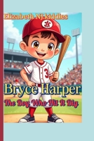 Bryce Harper The Boy Who Hit It Big A book for smart and curious kids: The Story of a Real-Life Baseball Hero B0F665KZNQ Book Cover