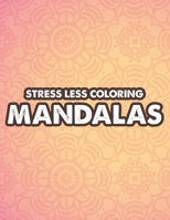 Stress Less Coloring Mandalas: Mind Soothing Coloring Activity For Stress Relief, Intricate Designs And Calming Patterns To Color B08GVD7B7Y Book Cover
