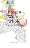 Broken Wide Whole: Prayers for Daily Living 0692151052 Book Cover
