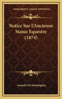 Notice Sur L'Ancienne Statue Equestre (1874) 1167444337 Book Cover