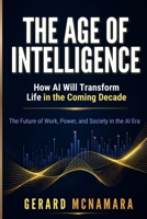 The Age of Intelligence: How AI Will Transform Life in the Coming Decade 1919524517 Book Cover