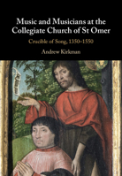 Music and Musicians at the Collegiate Church of St Omer: Crucible of Song, 1350–1550 1108813658 Book Cover