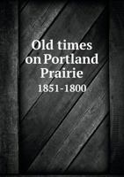 Old Times on Portland Prairie 1851-1800 5518709803 Book Cover