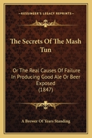 The Secrets Of The Mash Tun: Or The Real Causes Of Failure In Producing Good Ale Or Beer Exposed 1104328313 Book Cover