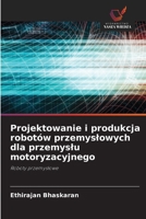 Projektowanie i produkcja robotów przemyslowych dla przemyslu motoryzacyjnego (Polish Edition) 6209853080 Book Cover