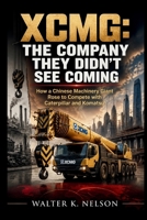 XCMG: The Company They Didn’t See Coming: How a Chinese Machinery Giant Rose to Compete with Caterpillar and Komatsu (BOOKS ON MACHINE) B0H73H827J Book Cover