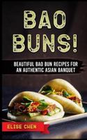 Bao Buns!: Beautiful Bao Bun Recipes For An Authentic Asian Banquet 1720449066 Book Cover