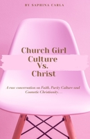 Church Girl Culture Vs. Christ: A Raw Conversation on Faith, Purity Culture, and Cosmetic Christianity... B08L8SV12H Book Cover