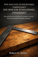 WIE MAN EIN STAHLWINKEL VERWENDET: Ein praktischer Leitfaden für präzises Layout, Winkel und handwerkliches Können (German Edition) B0GHTYKC9D Book Cover
