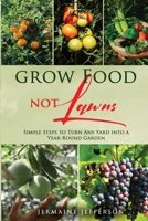 Grow Food NOT Lawns: Simple Steps To Turn Any Yard Into A Year-Round Garden B0GMCM32TW Book Cover