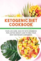 Ketogenic Diet Cookbook: Your Low-Carb, High-Fat Keto Cookbook for Lasting Weight Loss to Heal Your Body and Regain Confidence 1803127376 Book Cover