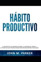 HÁBITO PRODUCTIVO: El secreto de las personas exitosas, la gestión del tiempo y la técnica de alta productividad para obtener mayores resultados (Spanish Edition) B086B2DFF2 Book Cover