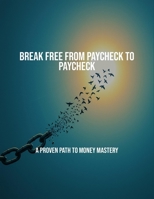 Break Free From Paycheck To Paycheck: A Proven Path To Money Mastery B0FQCKHHPR Book Cover