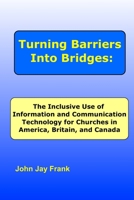 Turning Barriers Into Bridges: The Inclusive Use of Information and Communication Technology for Churches in America, Britain, and Canada 1887835229 Book Cover