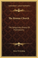 The Roman Church: The Sanguinary Enemy Of Freemasonry 1162910992 Book Cover