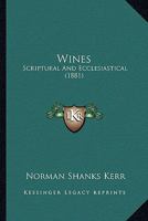 Wines, Scriptural and Ecclesiastical 0548873763 Book Cover